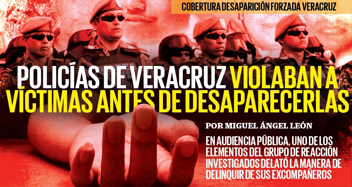 Policías de Veracruz violaban a sus víctimas antes de desaparecerlas
